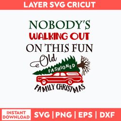 Nobody_s Walking out on This Fun Old Fashioned Family Christmas Svg, Png Dxf Eps File