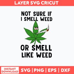 Not Sure If I Smell Weed Or Smell Like Weed Svg, St Patrick _S Day Svg, Png Dxf Eps File