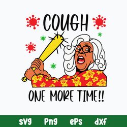 Cough One More Time svg, Madea Svg, Png Dxf Eps File