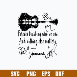 Forever Trusting Who We Are And Nothing Alse Matters Svg, Metallica Svg, Png Dxf Eps File