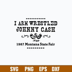 I Arm Wrestles Johnny Cash Arm 1987 Montana State Fair Svg, Png Dxf Eps File