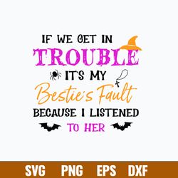 If We Get In Trouble It_s My Besties Fault Because I Listend To Hed Svg, Png Dxf Eps File