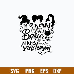 In A World Fill Of Basic Witches Be A Sanderson Svg, Hocus Pocus Svg, Png Dxf Eps File