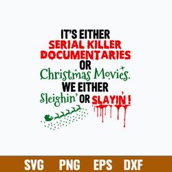 It_s Either Serial Killer Documenttaries Ofr Christmas Movies We Either Sleighin Or Slayin_ Svg, Png Dxf Eps File