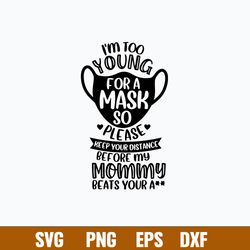 I_m Too Young For A Mask So Please  Keep Your Distance Or My Mamma Will Beat Your Ass Svg, Png Dxf Eps File