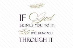 If God Brings You to It, He Will Bring You Through It SVG , PNG , EPS , DXF , Digital Download
