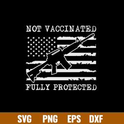 Not Vaccinated Fully Protected Funny Pro Gun Svg Png Eps Dxf File