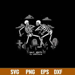 Only Death Is Certain Sv, Skeleton Funny Svg, Png Dxf Eps File