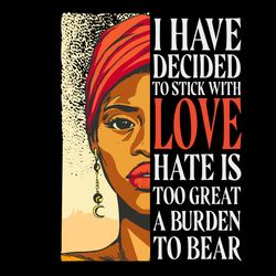 I have decided to stick with love Svg, Juneteenth Svg, black history month Svg