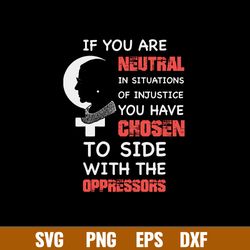 RBG If You Are Neutral In Situations Of Injustice You Have Chosen To Side With The Oppressors Svg, Png Dxf Eps File