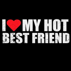 I Love My Hot Best Friend Svg, Best Friend Svg, Valentine Svg