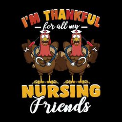 I'm Thankful For All My Nursing Friends Turkey Thanksgiving Happy Thanksgiving Svg, Thanksgiving Turkey SVG Files
