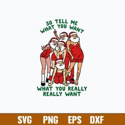 So Tell Me What You Want What You Really Really Want Svg, Santa Claus Svg, Christmas Svg, Png Dxf Eps File
