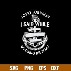 Sorry For What I Said While Docking The Boat Svg, Png Dxf EPs File