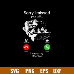 Sorry I Missed Fishing Svg, Sorry O Missed Your Call  I Was On My  Other Line Svg, Png Dxf Eps File