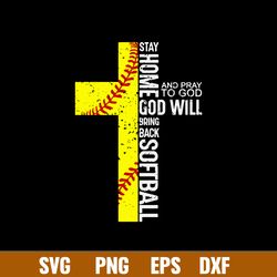 Stay Home ANd Pray To God God Will Brink Back Softball Svg, Softball Cross Svg, Png Dxf Eps File
