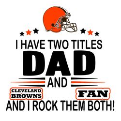 I Have Two Titles Dad And Browns Fan And I Rock Them Both Svg, Sport Svg, Cleveland Svg, Browns Football Team, Browns Sv