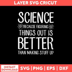 Science Because Figuring Things Out Is Better Svg, Png Dxf Eps File