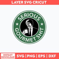 Serious Gourmet Shit Svg, Starbuck Coffee Logo Svg, Gourmet Svg, Png Dxf Eps File