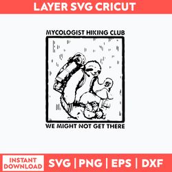 Sloth Mycologist Hiking Club We Might Not Get There Svg, Png Dxf Eps File