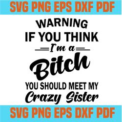 Warning if you think I am a bitch svg,svg,funny quotes svg,quote svg,saying shirt svg,svg cricut, silhouette svg files,