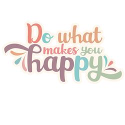 Do What Makes You Happy SVG Happiness SVG Cricut For Files Design