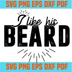 I like his beard svg,svg,funny quotes svg,quote svg,saying shirt svg,svg cricut, silhouette svg files, cricut svg, silho