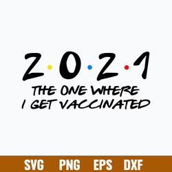 2021 The One Where I Get Vaccinated With The Vaccine Svg, Covid Vaccine Svg, Png Dxf Eps File