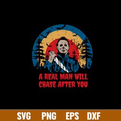 A Real Man Will Chase After You Svg, Michael Myers Svg, Horror Svg, Png Dxf Eps File