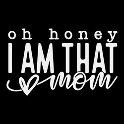 oh honey i am that mom svg png funny mom svg cricut for files