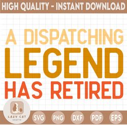 A Dispatching Legend Has Retired Dispatcher Retirement Svg Design, Digital download