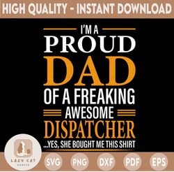I'm A Proud Dad Of A Freaking Awesome Dispatcher svg, Father's Day, Funny Dad SVG, Cut File, svg png, dxf, Silhouette, C