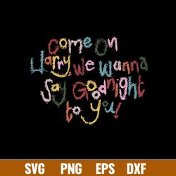 Come On Harry We Wanna Say Goodnight To You Svg, Funny Svg, Png Dxf Eps Digital File