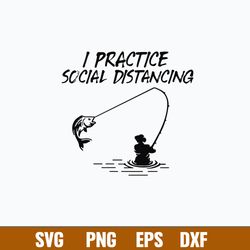 Fishing I Practice Social Distancing Svg, Fishing Svg, Png Dxf Eps Digital File