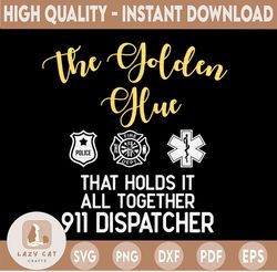 The Golden Glue That Holds It All Together 911 Dispatcher Svg Design, Dispatcher svg, 911 Dispatcher Cricut Printable Cu