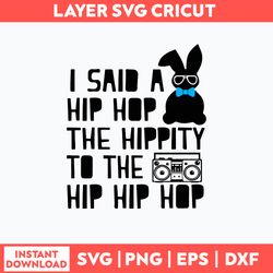 I said a Hip Hop the Hippity to the Hip Hip Hop Svg,  Rabbit Svg, Png Dxf Eps File