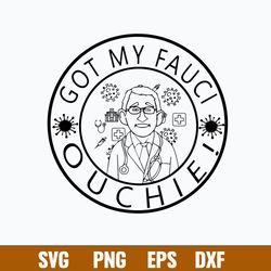 Got My Fauci Ouchie Svg, Png Dxf Eps Digital File