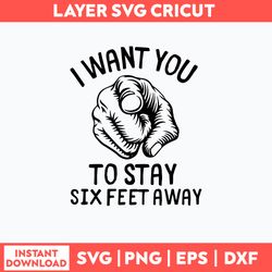 I Want You to Stay 6 Feet Away Svg, Png Dxf Eps File