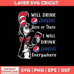 I Will Drink Pepsi Here Or There I Will Drink Pepsi Everywhere Svg, Pepsi Svg, Cat In The Hat Svg, Png Dxf Eps File