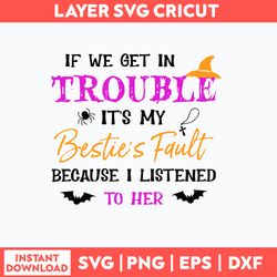 If We Get In Trouble It_s My Besties Fault Because I Listend To Hed Svg, Png Dxf Eps File