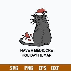Have A Mediocre Holiday Human Svg, Cat Christmas Svg, Png Dxf Eps File