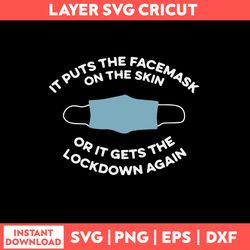 It Puts The Facemask On The Skin Or It Gets The Lockdown Again Svg, Png Dxf Eps File