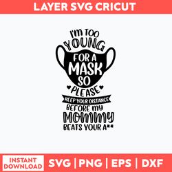 I_m Too Young For A Mask So Please  Keep Your Distance Or My Mamma Will Beat Your Ass Svg, Png Dxf Eps File