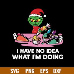 I Have No Idea What I_m Doing Svg, Grinch Christmas Svg, Png Dxf Eps File