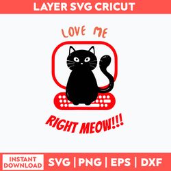 Love Me Right MEOW Svg, Cat Svg, Png Dxf Eps File