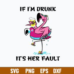 If I_m Drunk It_s Her Fault Svg, Flamingo Svg, Png Dxf Eps File