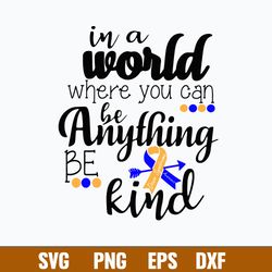 Is a World Where You Can Be Anything Be Kind Svg, Down Syndrome Svg, Png Dxf Eps File