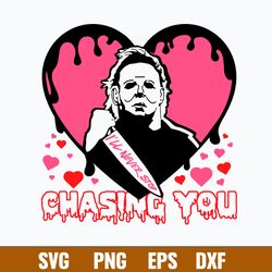 I_ll never stop chasing you Svg, Michael Myers Svg, Horror Valentine Svg, Png Dxf Eps File