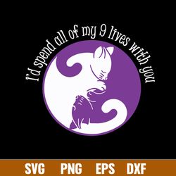 Id Spend All My 9 Lives With You Svg, Png Dxf Eps File