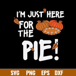 Im Just Here For The Pie! Svg, Halloween Svg, Png dxf Eps File
